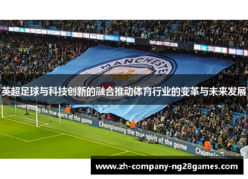 英超足球与科技创新的融合推动体育行业的变革与未来发展