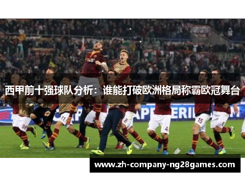 西甲前十强球队分析：谁能打破欧洲格局称霸欧冠舞台