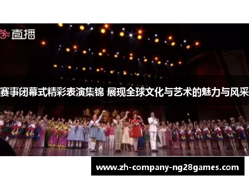 赛事闭幕式精彩表演集锦 展现全球文化与艺术的魅力与风采