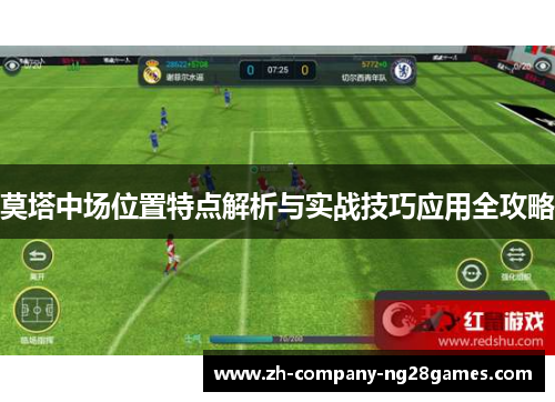 莫塔中场位置特点解析与实战技巧应用全攻略