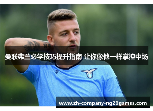 曼联弗兰必学技巧提升指南 让你像他一样掌控中场