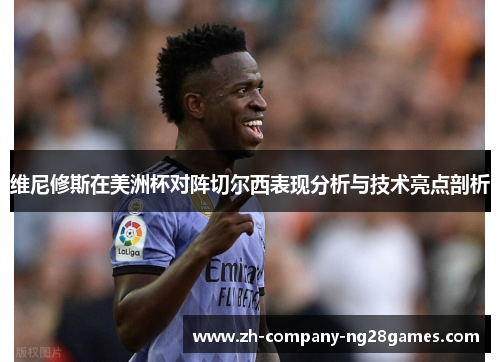 维尼修斯在美洲杯对阵切尔西表现分析与技术亮点剖析 维尼修斯在美洲杯对阵切尔西表现分析与技术亮点剖析