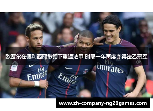 欧塞尔在佩利西耶带领下重返法甲 时隔一年再度夺得法乙冠军