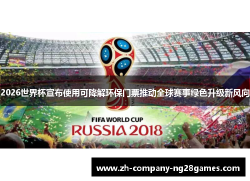 2026世界杯宣布使用可降解环保门票推动全球赛事绿色升级新风向 2026世界杯宣布使用可降解环保门票推动全球赛事绿色升级新风向